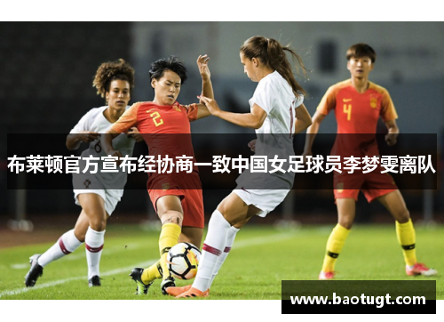 布莱顿官方宣布经协商一致中国女足球员李梦雯离队