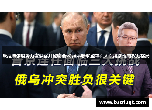反拉波尔塔势力密谋召开秘密会议 推举新联盟领头人以挑战现有权力格局